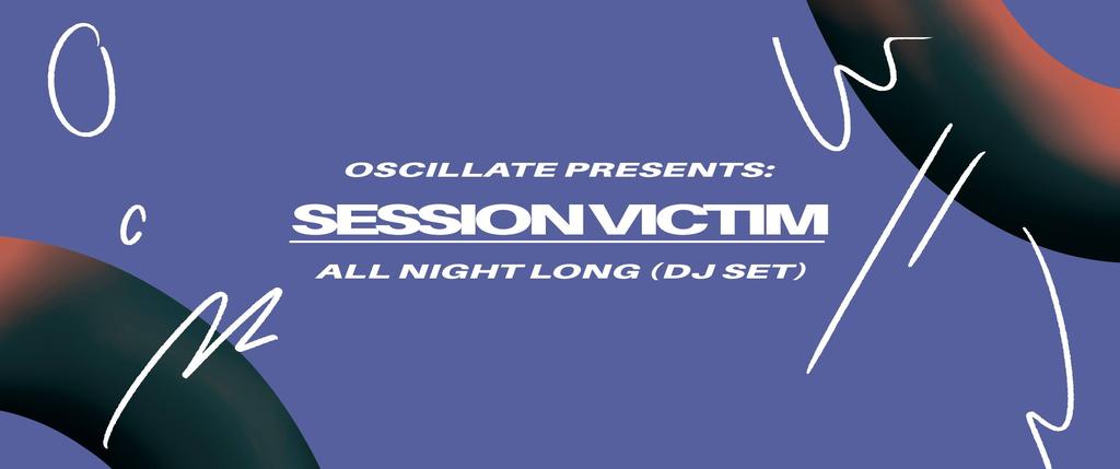 Oscillate Presents: Session Victim (DJ set)