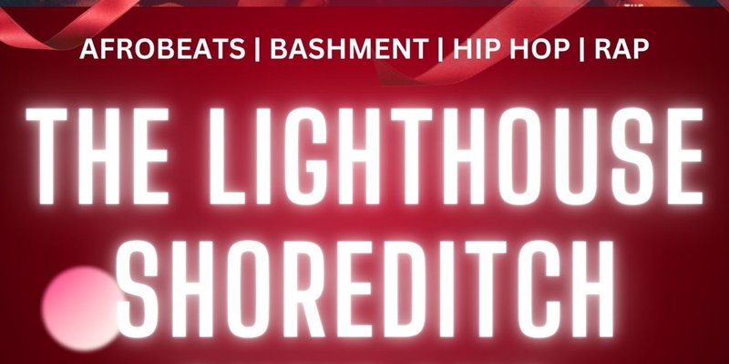 THE LIGHTHOUSE Every Sunday // The Lighthouse Shoreditch // Hip Hop, Bashment, Afrobeats
