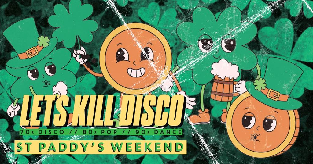 Let's Kill Disco | PADDY'S WEEKEND