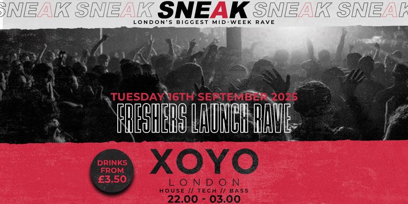 SNEAK RAVE: FRESHERS LAUNCH @ XOYO - TUESDAY 16TH SEPTEMBER