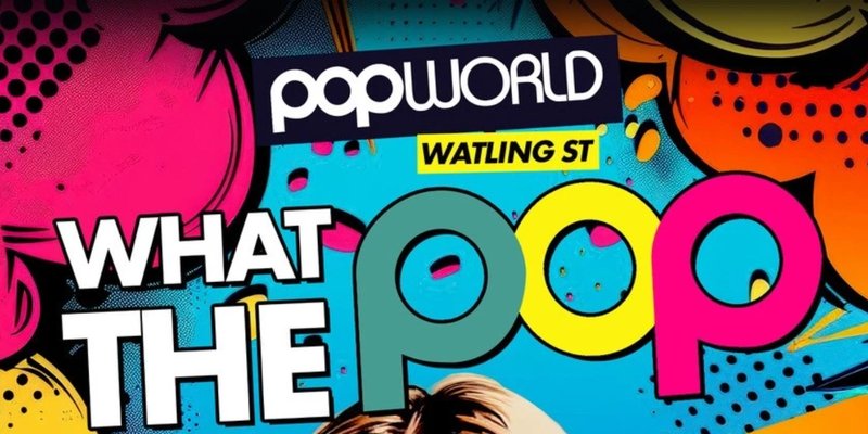 POP PARTY @ POPWORLD WATLING ST - EVERY SATURDAY