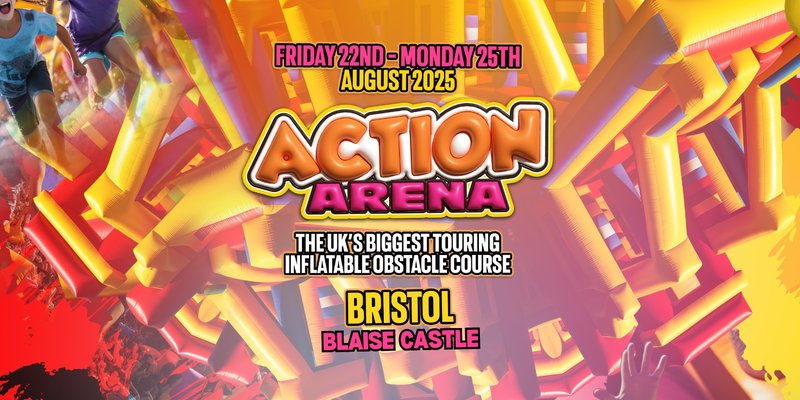 Action Arena Bristol • Monday 25th August