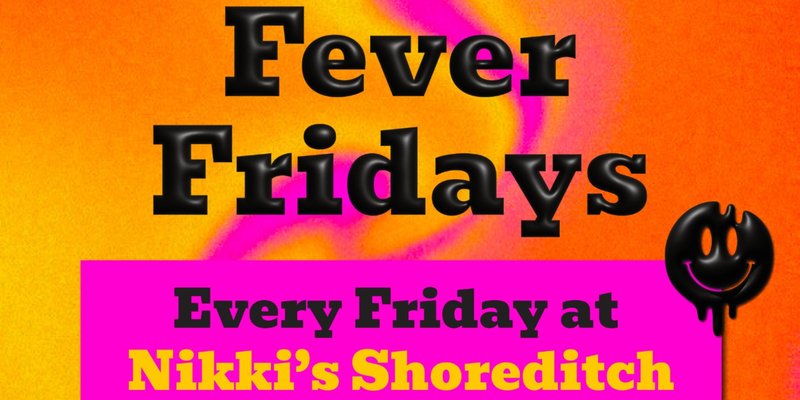 FEVER FRIDAYS @ NIKKIS SHOREDITCH EVERY FRIDAY