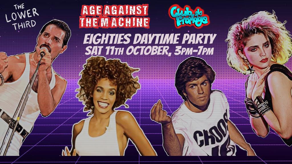 80s SPECIAL: Age Against The Machine & Club de Fromage Over 30s Daytime Party, 3pm-7pm-11th October