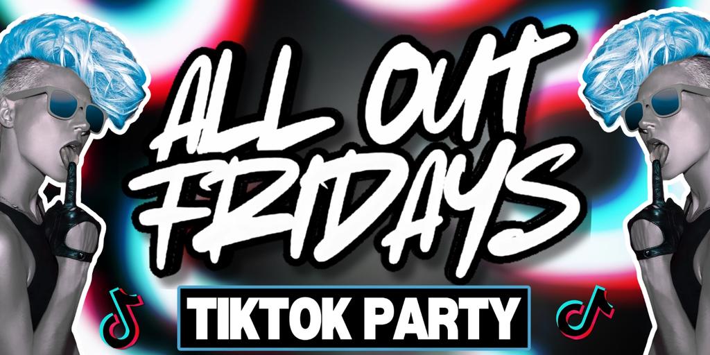 ALL OUT FRIDAYS - TIKTOK PARTY
