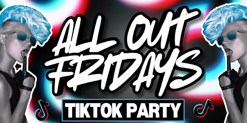 ALL OUT FRIDAYS - TIKTOK PARTY