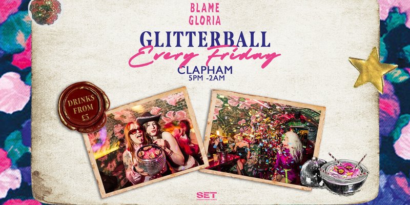 Glitterball @ Blame Gloria Clapham - EVERY FRIDAY