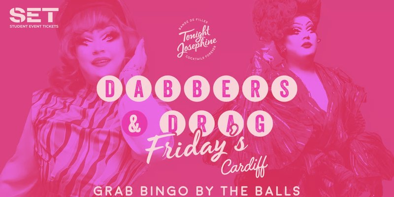 DABBERS AND DRAG @ TONIGHT JOSEPHINE CARDIFF – EVERY FRIDAY