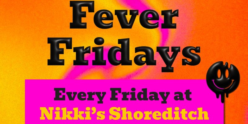 FEVER FRIDAYS @ NIKKIS SHOREDITCH EVERY FRIDAY