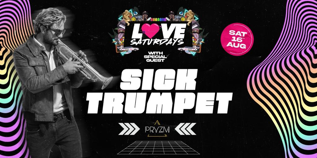 LOVE SATURDAYS with special guest SICK TRUMPET 🎺