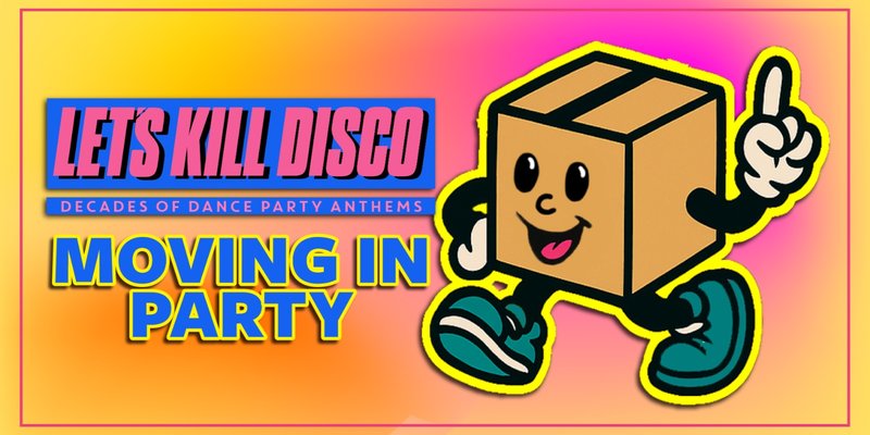 Let's Kill Disco | MOVING IN WEEKEND