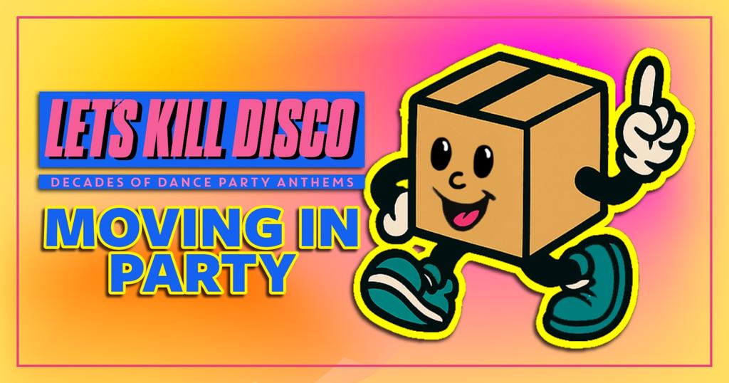 Let's Kill Disco | MOVING IN WEEKEND