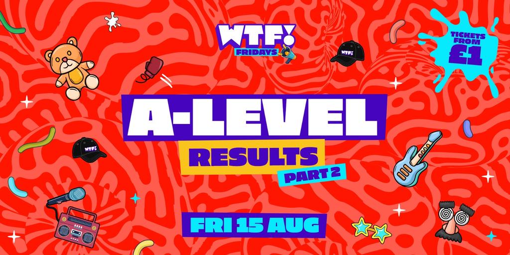 WTF! Fridays 😈 A-LEVELS RESULTS PARTY PART 2! Tickets selling fast!