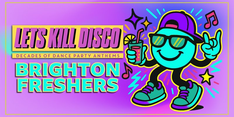 Let's Kill Disco | BRIGHTON FRESHERS