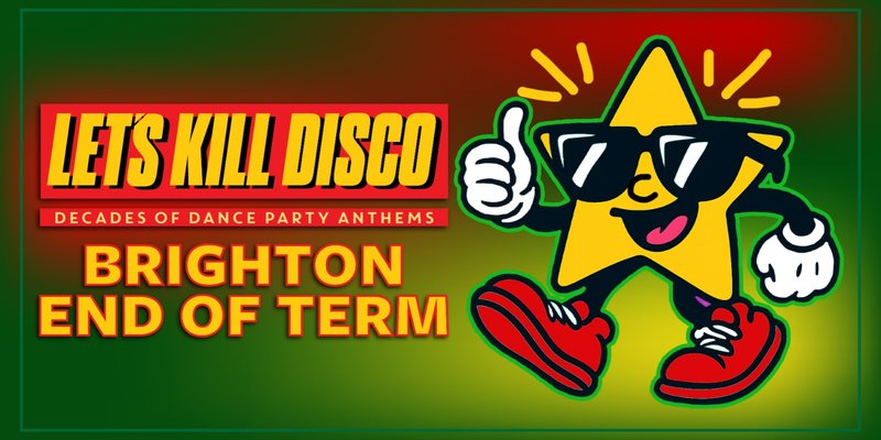Let's Kill Disco | BRIGHTON END OF TERM
