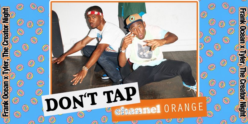 DON'T TAP Channel Orange: Frank Ocean x Tyler, The Creator Night