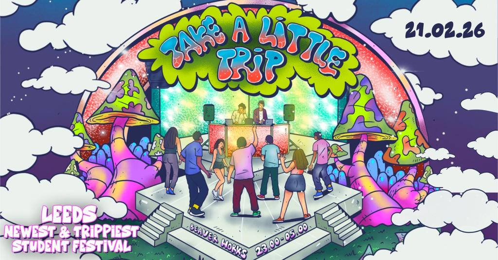 💘🌈 TAKE A LITTLE TRIP - ONLY 134 TIX REMAIN!!!💫🦋 21ST FEBRUARY 🪩🍄 BEAVER WORKS // LEEDS NEWEST & TRIPPIEST STUDENT FESTIVAL