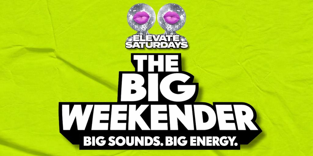 ELEVATE SATURDAYS | THE BIG WEEKENDER 💥