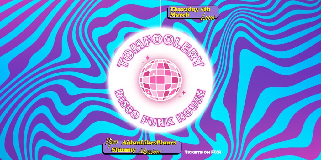 TOMFOOLERY - 5th March - Disco, Funk, House