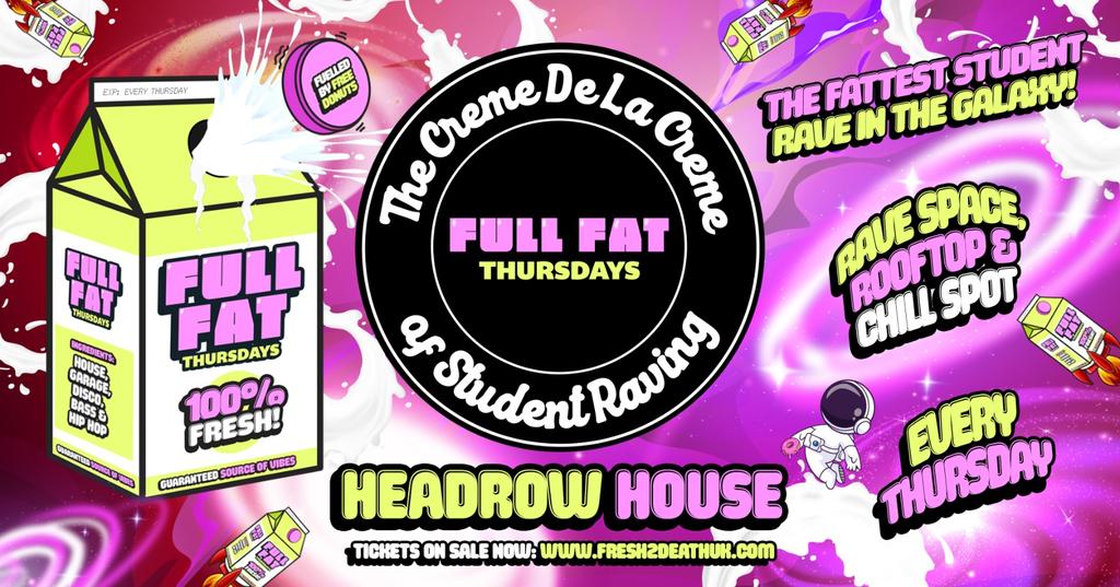 FULL FAT THURSDAYS End of Exams at Headrow House