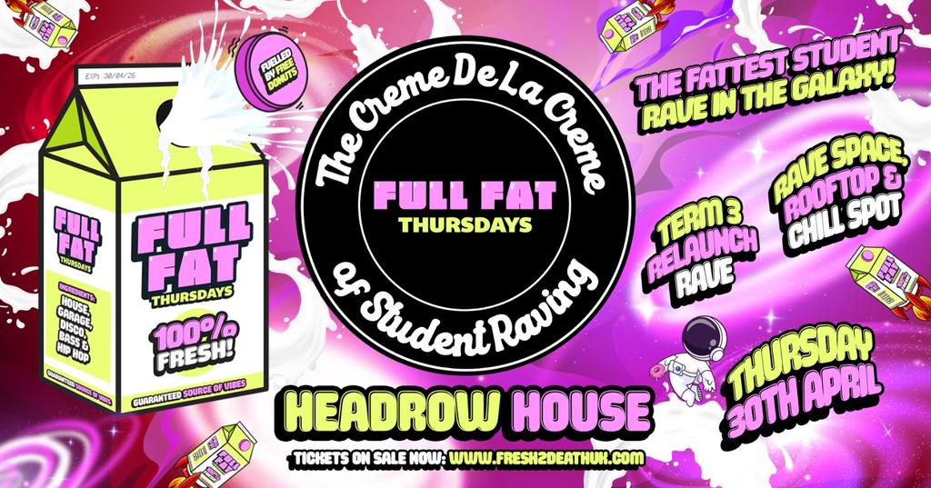 FULL FAT Term 3 Relaunch Rave at Headrow House - Thurs 30th April