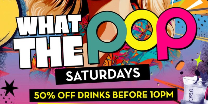 WHAT THE POP SATURDAYS @ POPWORLD READING 27TH JUNE