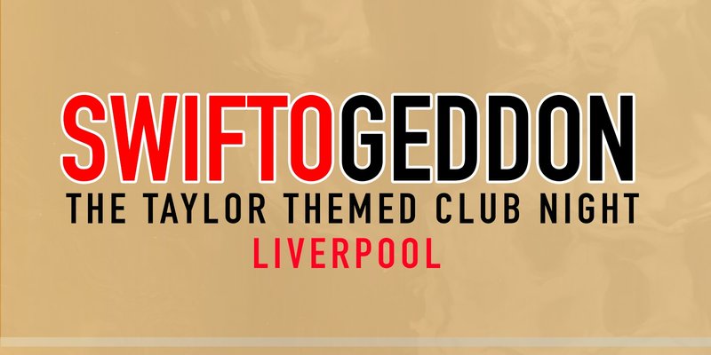Swiftogeddon - The Taylor Themed Club Night - Liverpool (Early Show)