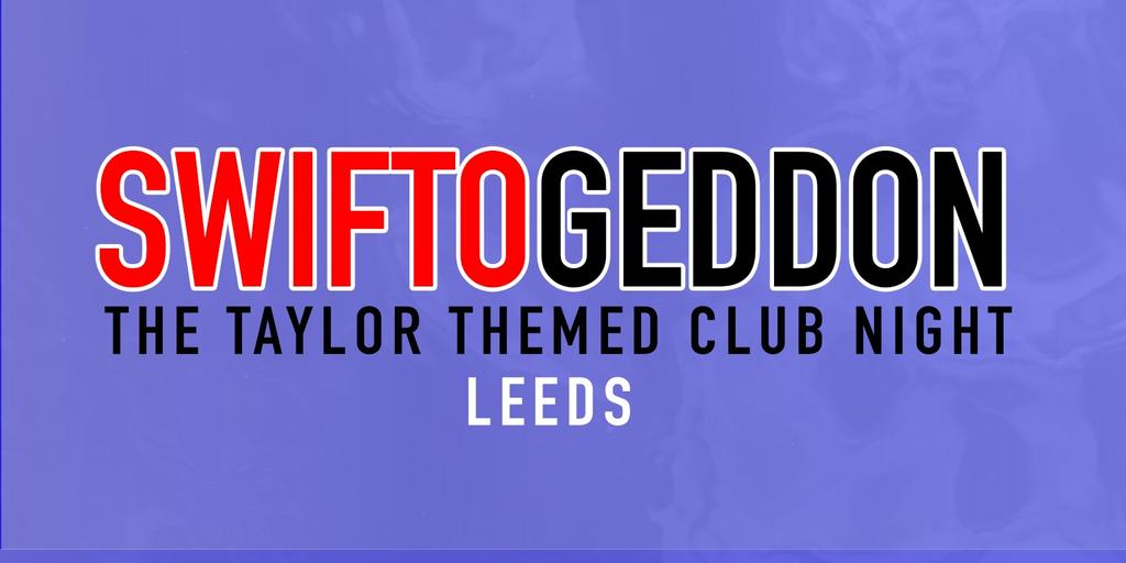 Swiftogeddon - The Taylor Themed Club Night - Leeds (Early Show)