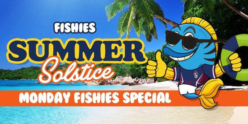 FISHIES SOUTHAMPTON - SUMMER SOLSTICE MONDAY SPECIAL
