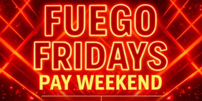 Fuego Fridays - Pay Weekend