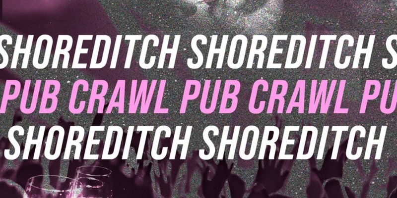 SHOREDITCH BAR CRAWL - EVERY SATURDAY