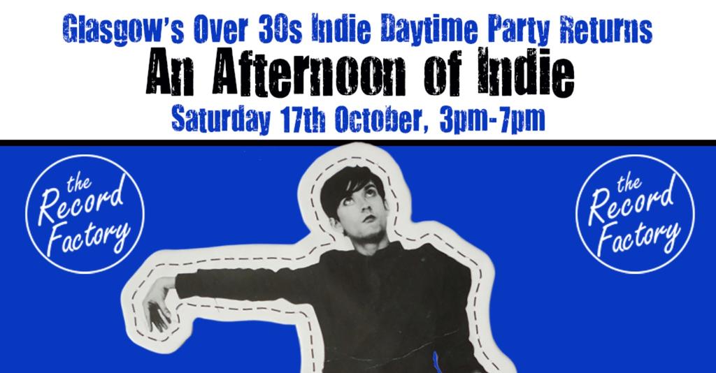 GLASGOW An Afternoon of indie - Indie for the over 30s: 3pm-7pm, 17th October