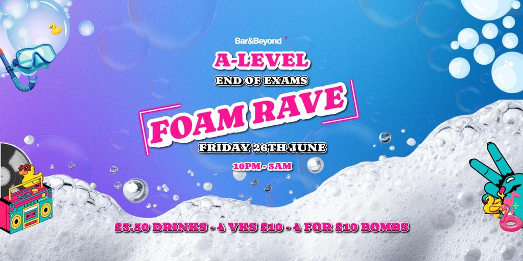 END OF EXAMS - FOAM RAVE