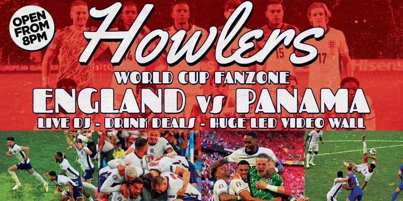 🎤⚽️ HOWLERS WORLD CUP FANZONE - ENGLAND VS PANAMA! ⚽️🎤 HUGE LED VIDEO WALL - LIVE ENTERTAINMENT - DRINK DEALS // 8PM - 3AM // WITH DJ CHRIS SHAW