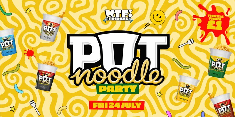 WTF! Fridays 🍜 POT NOODLE PARTY