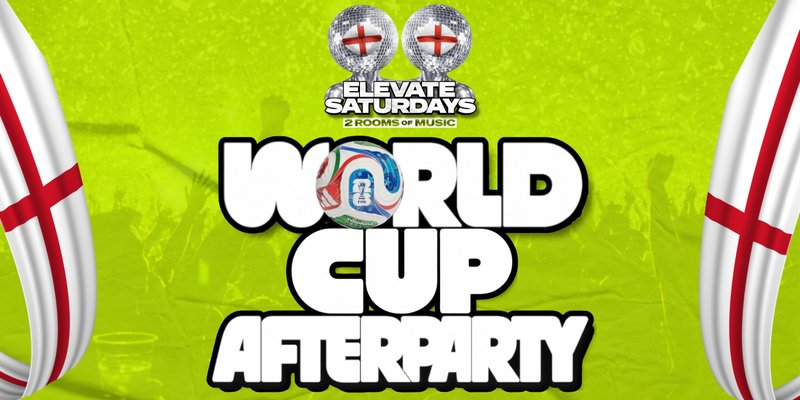 ELEVATE SATURDAYS | WORLD CUP AFTERPARTY 🏴󠁧󠁢󠁥󠁮󠁧󠁿⚽️