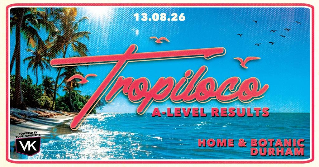 🌴🪩 TROPILOCO DURHAM 🪩🌴 ON SALE NOW - A LEVEL RESULTS SPECIAL 🏹🎟️ THURSDAY 13.08.26 @ HOME & BOTANIC 💕