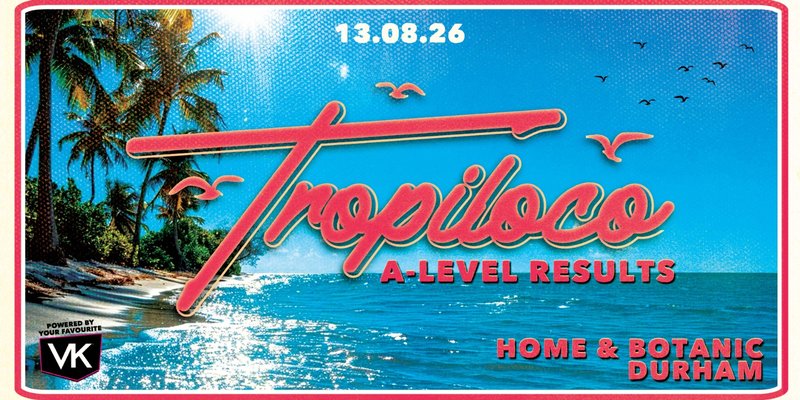 🌴🪩 TROPILOCO DURHAM 🪩🌴 ON SALE NOW - A LEVEL RESULTS SPECIAL 🏹🎟️  THURSDAY 13.08.26 @ HOME & BOTANIC 💕