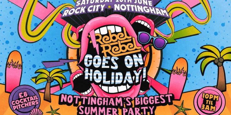 Rebel Rebel - RR GOES ON HOLIDAY! (SUMMER PARTY SPECIAL) - Nottingham's Greatest Saturday Night - 20/06/26