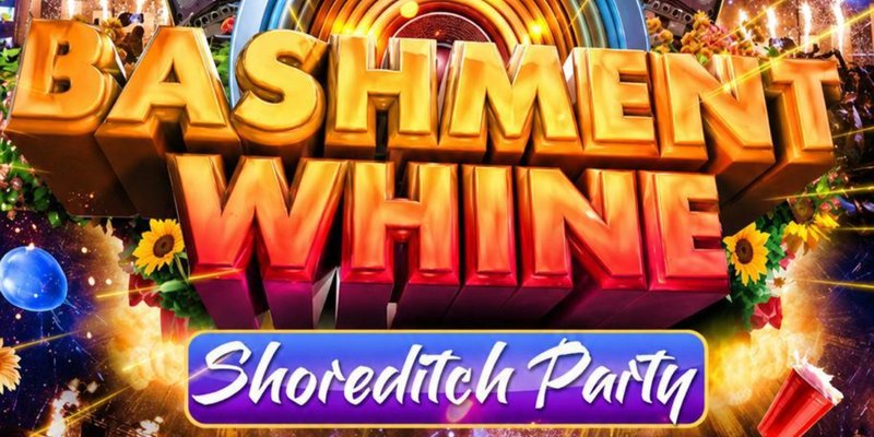 Bashment Whine  Shoreditch Party - Everyone Free Before 12AM