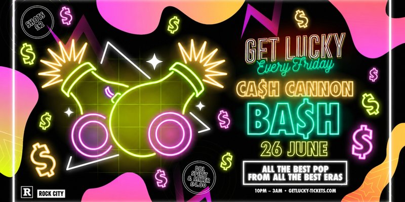 Get Lucky - CASH CANNON (PAYDAY SPECIAL) - 1000 DRINKS GIVEAWAY! - Nottingham's Biggest Friday Night - 26/06/26