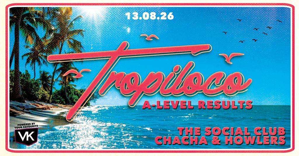 🪩🌴 TROPILOCO A-LEVEL RESULTS NIGHT 🌴🪩 13th AUGUST @ THE SOCIAL CLUB, HOWLERS & CHA CHA