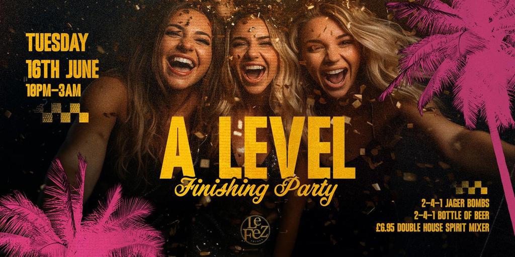 A- Level Finishing Party at Le Fez- Tuesday 16th June