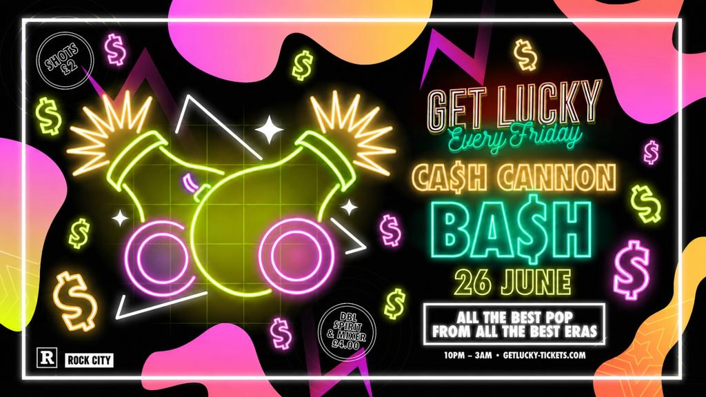 Get Lucky - CASH CANNON (PAYDAY SPECIAL) - 1000 DRINKS GIVEAWAY! - Nottingham's Biggest Friday Night - 26/06/26