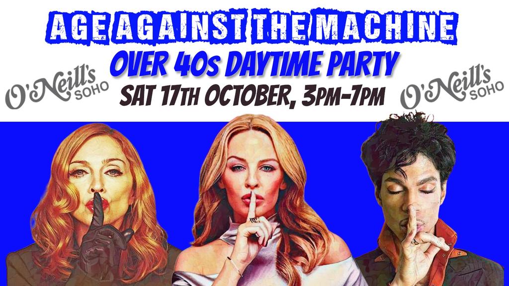 LONDON: Age Against The Machine - Daytime Party *Over 40s Only*, 3pm-7pm, 17th October