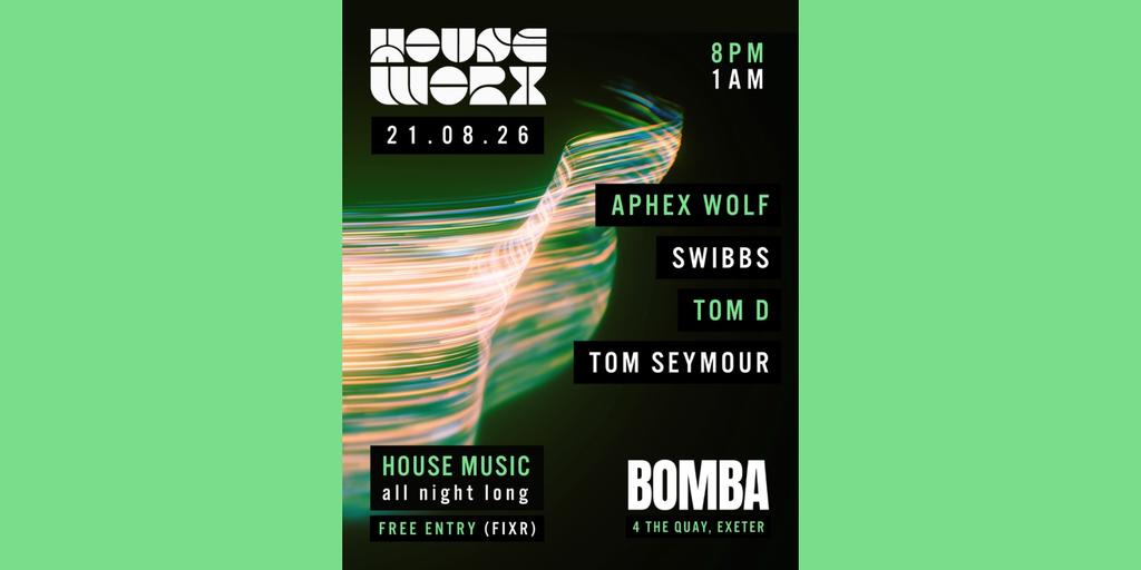 Houseworx | 21.08.26 | Bomba Exeter