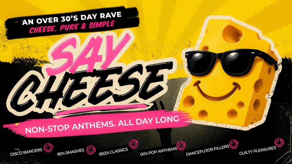 Say Cheese - An afternoon of pure anthem energy, strictly for grown ups.