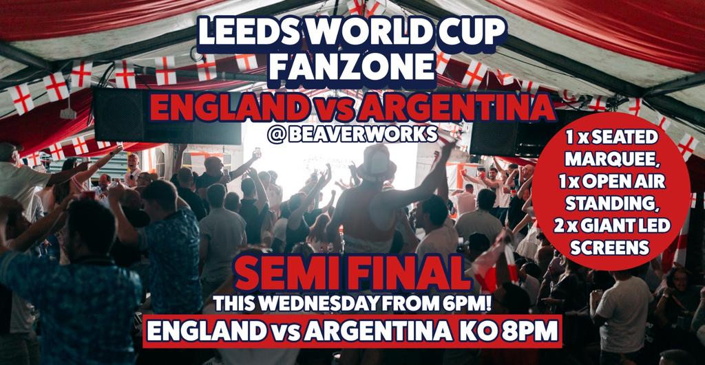 Leeds World Cup Fan Zone at Beaverworks / Semi Final / ENGLAND vs ARGENTINA - 2 AREAS