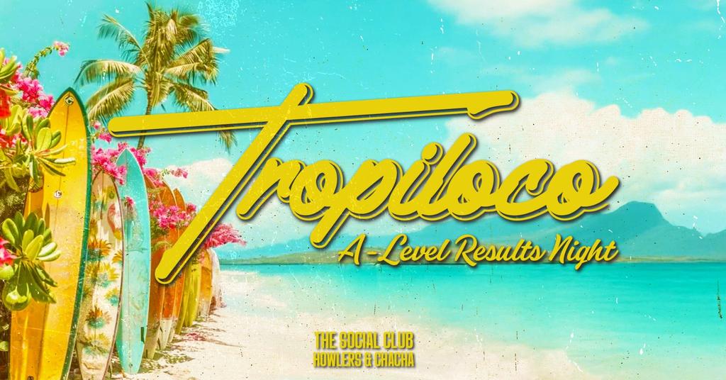 🪩🌴 TROPILOCO A-LEVEL RESULTS NIGHT 🌴🪩 13th AUGUST @ THE SOCIAL CLUB, HOWLERS & CHA CHA
