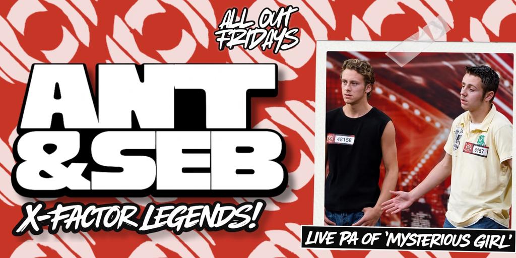 ALL OUT FRIDAYS PRESENTS ANT & SEB (X-FACTOR LEGENDS)